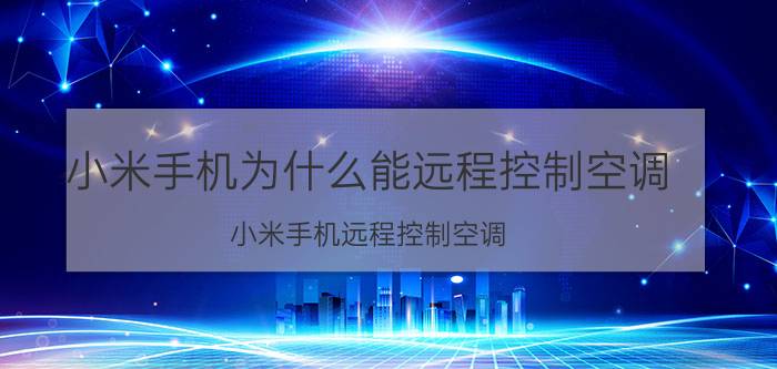 小米手机为什么能远程控制空调 小米手机远程控制空调